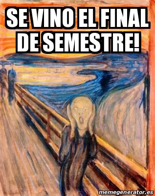 Meme Personalizado Se Vino El Final De Semestre