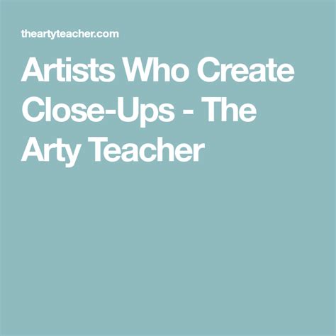 Artists Who Create Close Ups The Arty Teacher Presents For Teachers