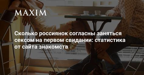 Сколько россиянок готовы заняться сексом на первом свидании статистика от сайта знакомств Maxim