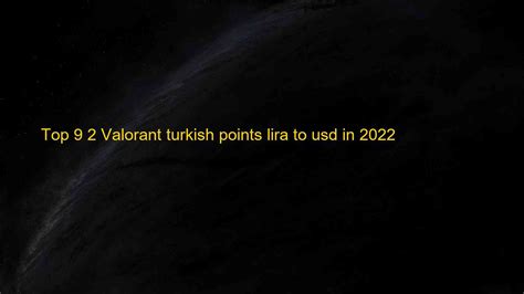 Top 9 2 Valorant Turkish Points Lira To Usd In 2022 Tricksgame
