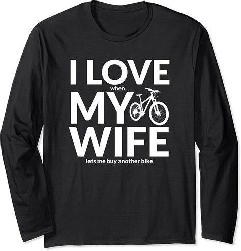 I Love My Wife When She Lets Me Buy A New Bike Funny Long Sleeve T Shirt