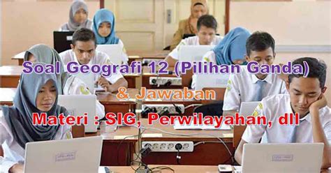 50 Soal Geografi Kelas 12 (Pilihan Ganda) & Jawaban (SIG, Perwilayahan,) - Portal Guru Indonesia