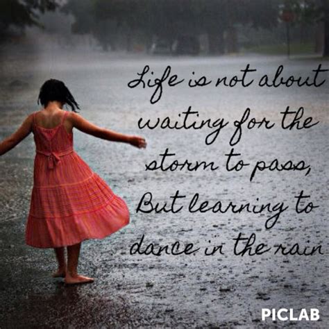 Life Is Not About Waiting For The Storms To Pass But Learning How To