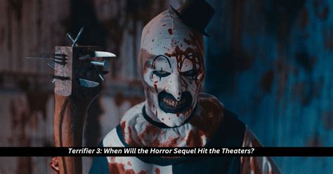 Terrifier 3 When Will The Horror Sequel Hit The Theaters