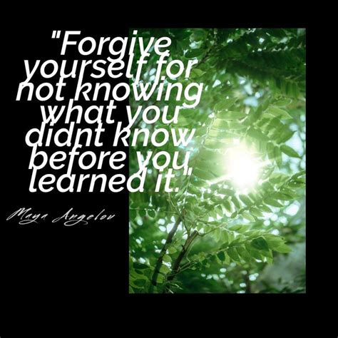 Forgive Yourself For Not Knowing What You Didnt Know