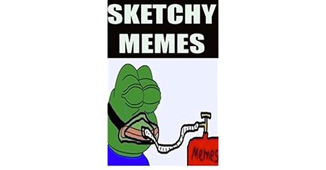 Memes Sketchy Funny Memes Deng Sketchy Memes Cool Shady Comedy And