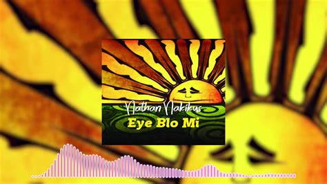 Eye Blo Me Nathan Nakikus Official Audio Youtube