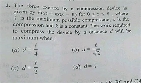 The Force Exerted By A Compression Device Is Given By Fx Kx X L For 0 ≤ X ≤ L Where L