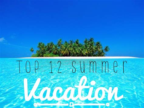 Top 12 Summer Vacation