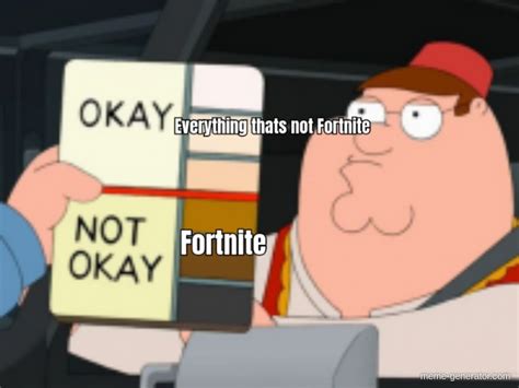 Fortnite Everything Thats Not Fortnite Meme Generator