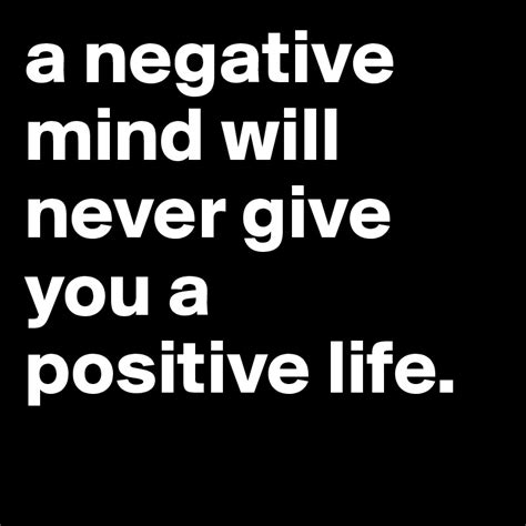 A Negative Mind Will Never Give You A Positive Life Post By