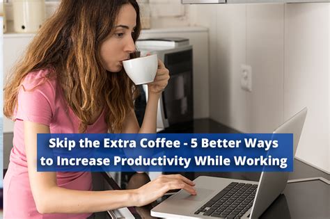 Skip The Extra Coffee 5 Better Ways To Increase Productivity While