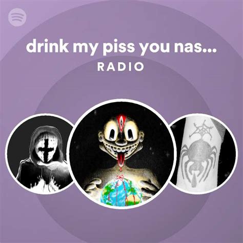 Drink My Piss You Nasty Slut Yeah Yeah Radio Playlist By Spotify