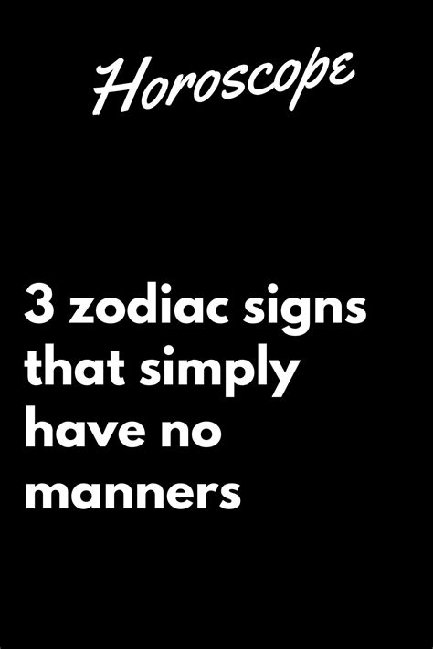 3 Zodiac Signs That Simply Have No Manners Zodiac Heist