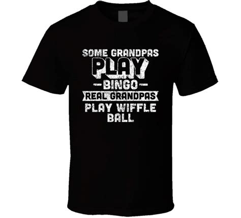 Some Grandpas Play Bingo Real Grandpas Play Wiffle Ball Unisex T Shirt 4729 Kitilan
