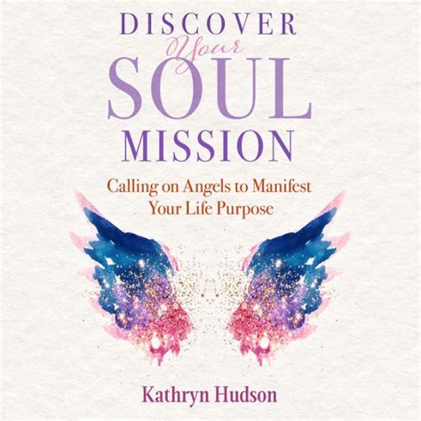 Discover Your Soul Mission Calling On Angels To Manifest Your Life