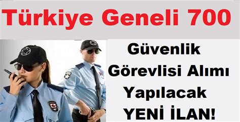 Türkiye Geneli 700 Güvenlik Görevlisi Yapılacak Başvuru Detayları