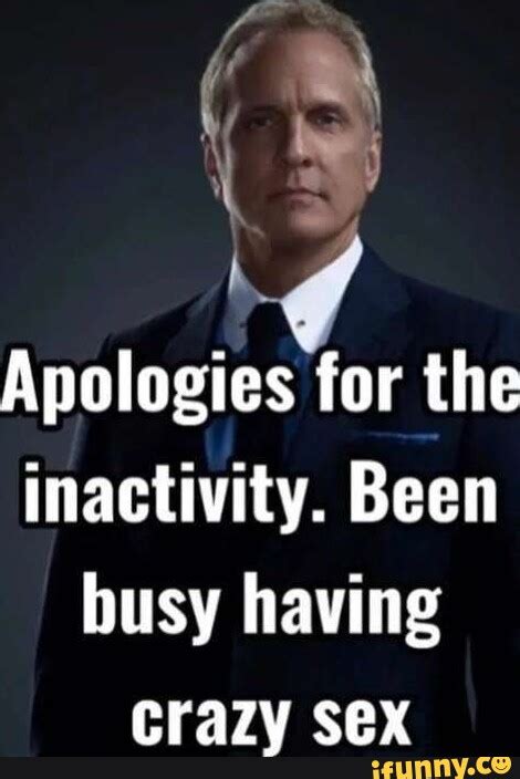 apologies for the inactivity been busy having crazy sex ifunny