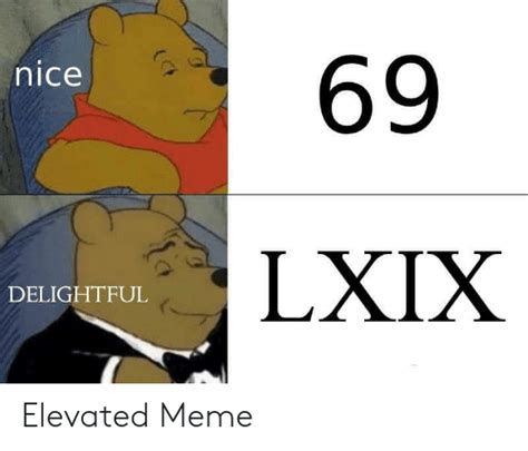 69 Nice Lxix Delightful Elevated Meme Meme On Meme
