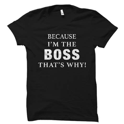 because i m the boss that s why shirt otzi shirts