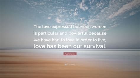 Audre Lorde Quote “the Love Expressed Between Women Is Particular And Powerful Because We Have