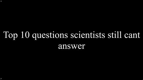 Top Questions Scientists Still Cant Answer YouTube