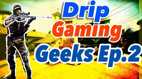 Drip Gaming Geeks Ep 2 Youtube
