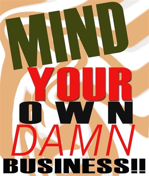 Mind Your Own Damn Business Mind Your Own Business Photo 4932005