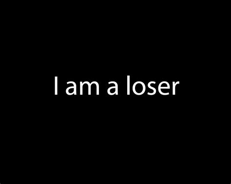 I Am A Loser Quotes Quotesgram Loser Quotes Quotes Loser