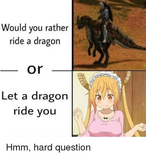 Would You Rather Ride A Dragon Or Let A Dragon Ride You Anime Meme On Meme