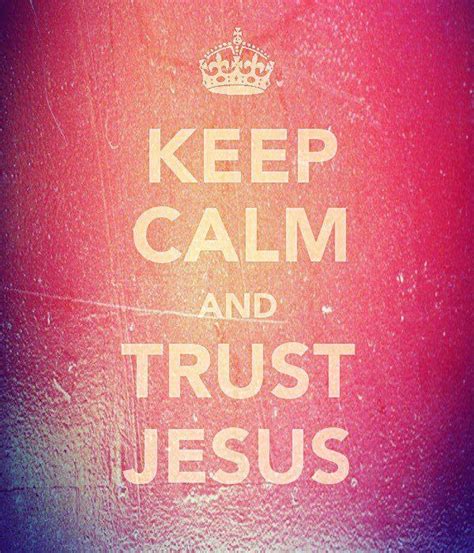 Keep Calm And Trust Jesus Pretty Quotes Calm Words Of Wisdom