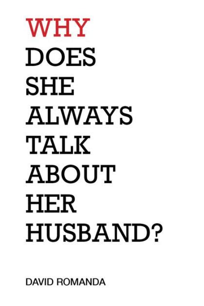 Why Does She Always Talk About Her Husband Poems By David Romanda