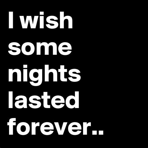 i wish some nights lasted forever post by sabineder on boldomatic