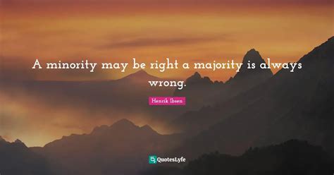 A Minority May Be Right A Majority Is Always Wrong Quote By Henrik