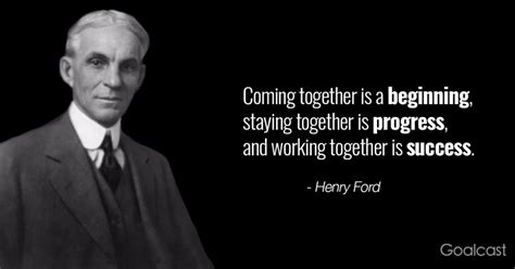 Coming Together Is A Beginning Staying Together Is Progress And