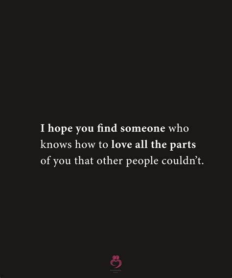 I Hope You Find Someone Who Knows How To Love All The Parts Of You That