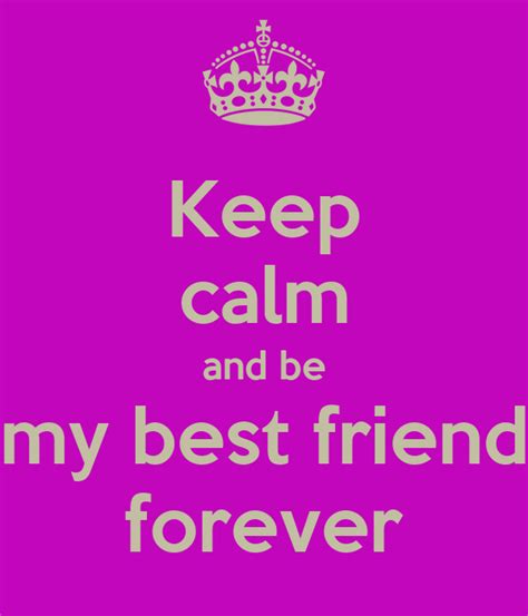 Keep Calm And Be My Best Friend Forever Keep Calm And Carry On Image