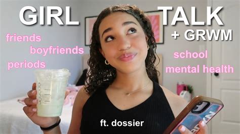 girl talk grwm friends school periods relationships ft dossier youtube