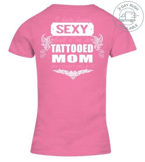 Pin On I Hate Being Sexy But I M A Tattooed Mom So I Can T Help It T Shirt