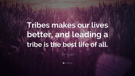 Seth Godin Quote Tribes Makes Our Lives Better And Leading A Tribe