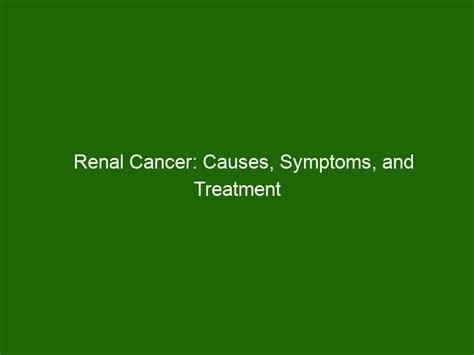 Renal Cancer Causes Symptoms And Treatment Options Health And Beauty