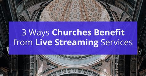 3 Ways Churches Benefit From Live Streaming Services
