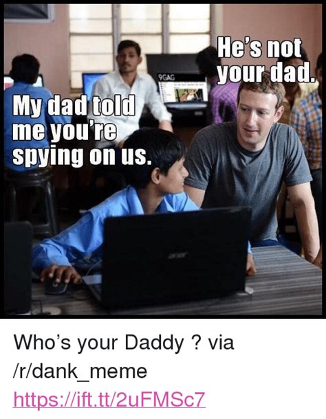 Hes Not Your Dad Gag My Dad Told Me Youtg Spying On Us Whoandrsquos Your