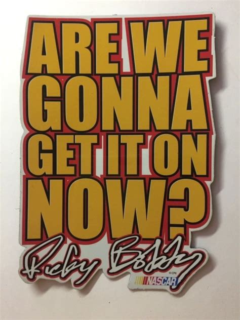 The ballad of ricky bobby'. Nascar Talladega Nights Magnet Ricky Bobby Quote Are We Gonna Get It On Now? #NoveltyINC ...