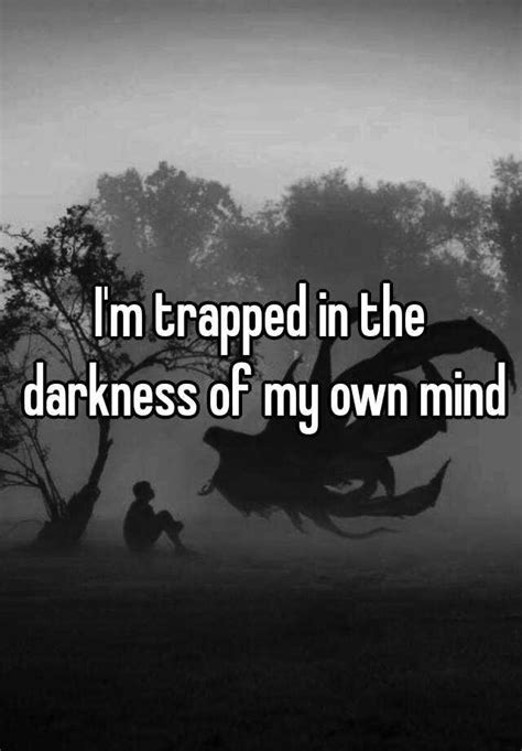 Im Trapped In The Darkness Of My Own Mind