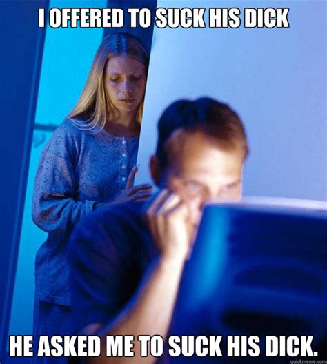 i offered to suck his dick he asked me to suck his dick redditors wife quickmeme