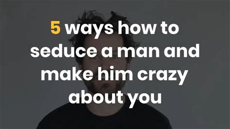 5 ways how to seduce a man and make him crazy for you proven ways to make him want you bad youtube