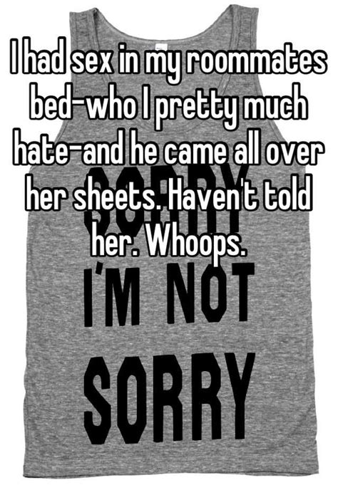 i had sex in my roommates bed who i pretty much hate and he came all over her sheets haven t