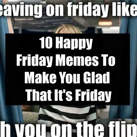 10 Happy Friday Memes To Make You Glad That Its Friday Friday Funnies