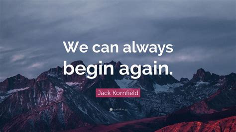 Jack Kornfield Quote We Can Always Begin Again 9 Wallpapers